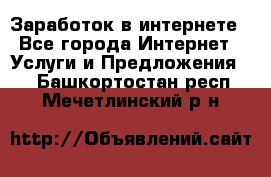 Заработок в интернете - Все города Интернет » Услуги и Предложения   . Башкортостан респ.,Мечетлинский р-н